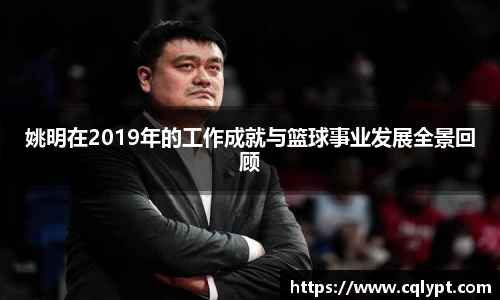 姚明在2019年的工作成就与篮球事业发展全景回顾