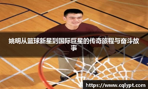 姚明从篮球新星到国际巨星的传奇旅程与奋斗故事