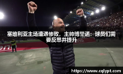 塞维利亚主场遭遇惨败，主帅博里诺：球员们需要反思并提升