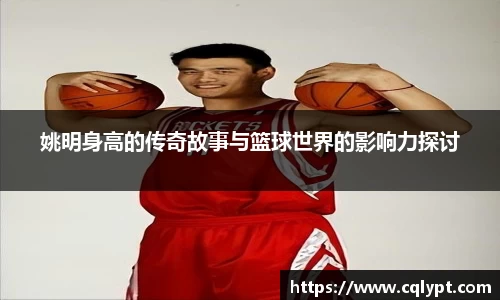 姚明身高的传奇故事与篮球世界的影响力探讨