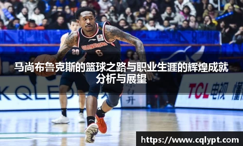 马尚布鲁克斯的篮球之路与职业生涯的辉煌成就分析与展望
