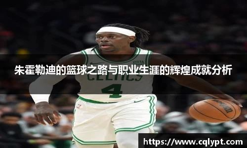 朱霍勒迪的篮球之路与职业生涯的辉煌成就分析