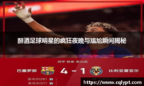 醉酒足球明星的疯狂夜晚与尴尬瞬间揭秘