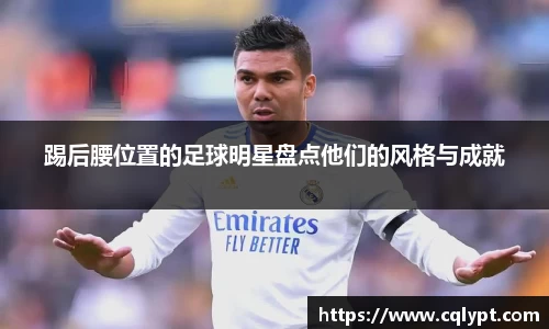 踢后腰位置的足球明星盘点他们的风格与成就